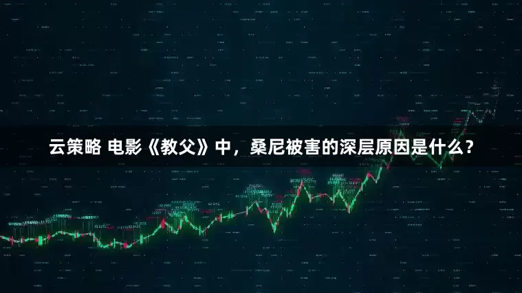 云策略 电影《教父》中，桑尼被害的深层原因是什么？