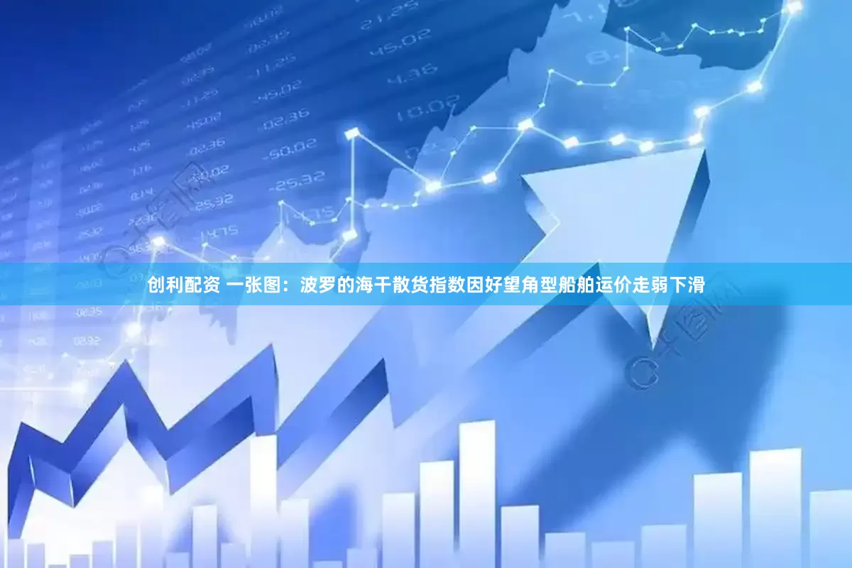 创利配资 一张图：波罗的海干散货指数因好望角型船舶运价走弱下滑
