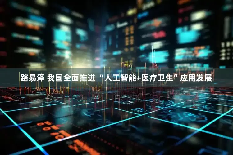 路易泽 我国全面推进 “人工智能+医疗卫生”应用发展
